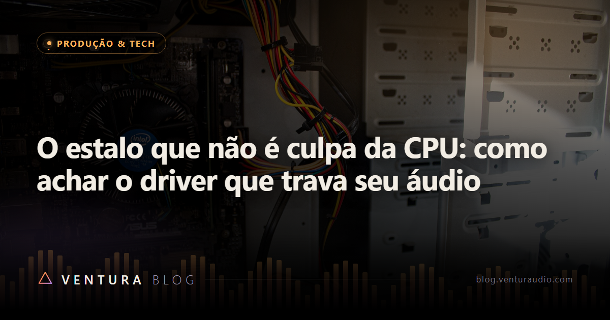 O estalo que não é culpa da CPU: como achar o driver que trava seu áudio