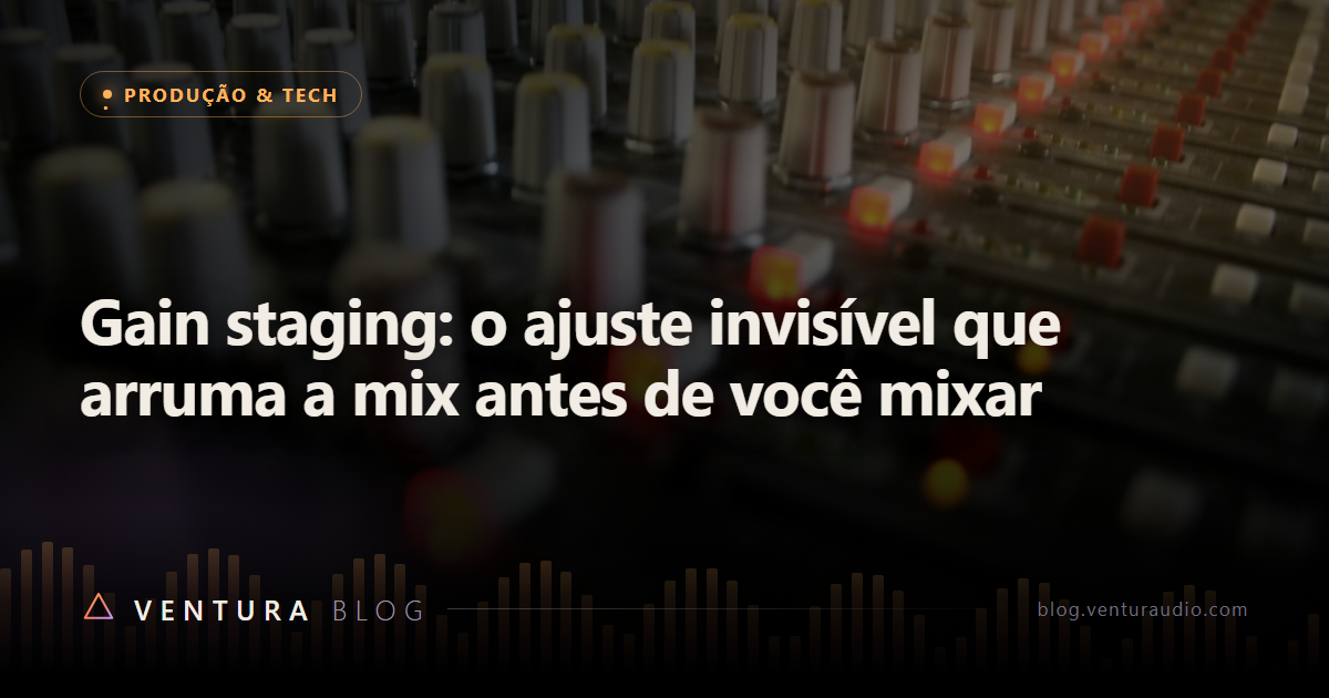 Gain staging: o ajuste invisível que arruma a mix antes de você mixar