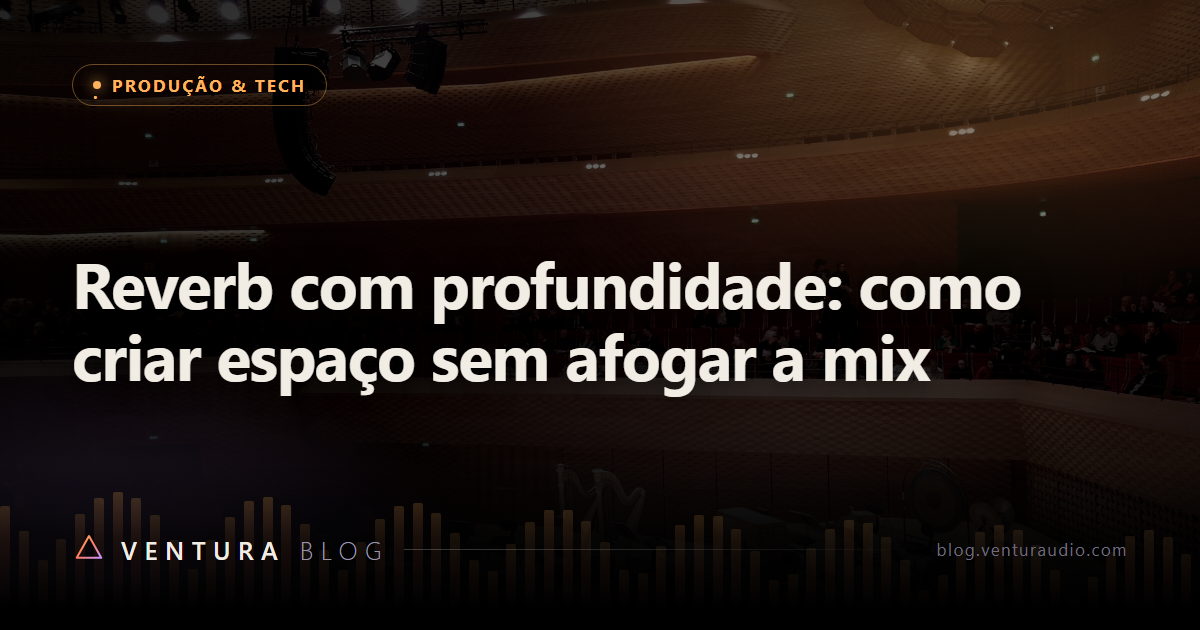 Reverb com profundidade: como criar espaço sem afogar a mix